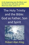 The Holy Trinity and the Bible: God as Father, Son and Spirit - Robert Alan King - 9781465788771