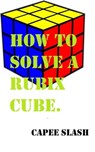 How to Solve a Rubix Cube - Capee Slash - 9781465795410