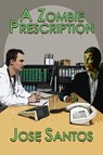 A Zombie Prescription - Jose Santos - 9781465803870
