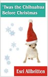 'Twas the Chihuahua Before Christmas - Esri Allbritten - 9781465806000
