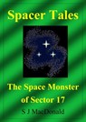 Spacer Tales: The Space Monster of Sector 17 - S J MacDonald - 9781465811899