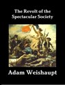 The Revolt of the Spectacular Society - Adam Weishaupt - 9781465837684