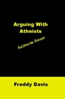 Arguing with Atheists: and Other Non-Believers - Freddy Davis - 9781465840660