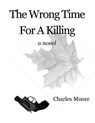 The Wrong Time For A Killing - Charles Moore - 9781465848291
