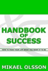 Handbook of Success: How to Make your Life What you Want it to Be - Mikael Olsson - 9781465861252