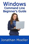 The Windows Command Line Beginner's Guide - Second Edition - Jonathan Moeller - 9781465875495
