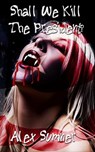 Shall We Kill The President? - Alex Sumner - 9781465904522