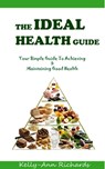 The Ideal Health Guide: Your Simple Guide to Achieving & Maintaining Good Health - Kelly-Ann Richards - 9781465913661