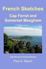 French Sketches: Cap Ferrat and Somerset Maugham - Paul A. Myers - 9781465915092