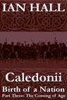 Caledonii: Birth of a Nation. (Part Three; The Coming of Age) - Ian Hall - 9781465936936
