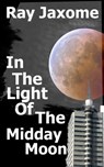 In The Light Of The Midday Moon - Ray Jaxome - 9781465945525