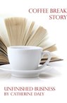 Coffee Break Story - Unfinished Business - Catherine Daly - 9781465977823