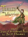 Trallis the Warrior and the Sword of Unimaginable Power - Jack Thomas - 9781465981332