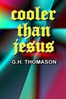 Cooler than Jesus - G. H. Thomason - 9781465991416
