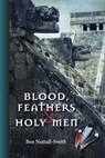 Blood, Feathers & Holy Men - Ben Nuttall-Smith - 9781465996244