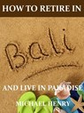 How to Retire in Bali - Michael Henry - 9781466015265