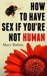 How To Have Sex If You're Not Human - Mary Batten - 9781466027121