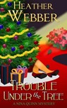 Trouble Under the Tree (A Nina Quinn Mystery) - Heather Webber - 9781466038752