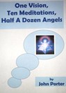 One Vision, Ten Meditations, Half A Dozen Angels - John Porter - 9781466049321