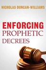 Enforcing Prophetic Decrees - Nicholas Duncan-Williams - 9781466060241