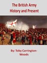 The British Army: History & Present - Toby Carrington-Woods - 9781466064713