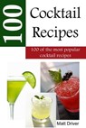 100 Popular Cocktail Recipes - Matthew Driver - 9781466087941