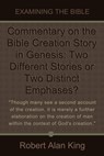 Commentary on the Bible Creation Story in Genesis: Two Different Stories or Two Distinct Emphases? (Examining the Bible) - Robert Alan King - 9781466092945