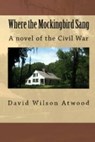 Where the Mockingbird Sang, a novel of the Civil War - David Wilson Atwood - 9781466182219