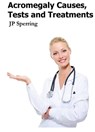Acromegaly Causes, Tests and Treatments - J.P. Sperring - 9781466184268