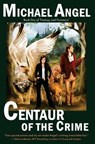 Centaur of the Crime: Book One of Fantasy & Forensics - Michael Angel - 9781466396715