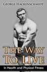 The Way To Live: In Health and Physical Fitness (Original Version, Restored) - HACKENSCHMIDT,  George - 9781466466302