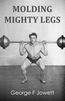 Molding Mighty Legs: (Original Version, Restored) - George F. Jowett - 9781466476752