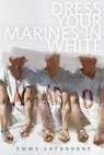 Dress Your Marines in White - Emmy Laybourne - 9781466819634