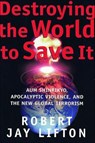 Destroying the World to Save It - Robert Jay Lifton - 9781466827844