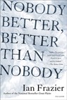 Nobody Better, Better Than Nobody - Ian Frazier - 9781466828773