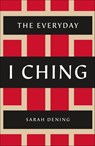 The Everyday I Ching - Sarah Dening - 9781466833913