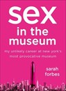 Sex in the Museum - Sarah Forbes - 9781466838574