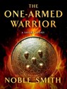 The One-Armed Warrior - Noble Smith - 9781466839151