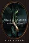 Shall We Gather - Alex Bledsoe - 9781466845428