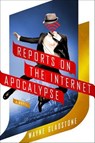 Reports on the Internet Apocalypse - Wayne Gladstone - 9781466849266