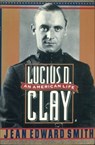 Lucius D. Clay - Jean Edward Smith - 9781466862333