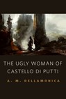 The Ugly Woman of Castello di Putti - A. M. Dellamonica - 9781466868380