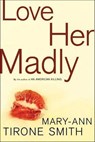 Love Her Madly - Mary-Ann Tirone Smith - 9781466873179