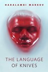 The Language of Knives - Haralambi Markov - 9781466886193