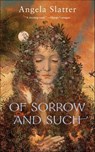 Of Sorrow and Such - Angela Slatter - 9781466891920