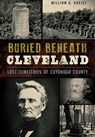 Buried Beneath Cleveland: Lost Cemeteries of Cuyahoga County - William G. Krejci - 9781467117722
