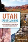 Utah Sport Climbing: Stories and Reflections on the Bolting of the Beehive State - Darren M. Edwards - 9781467119092