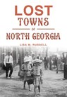 Lost Towns of North Georgia - Lisa M. Russell - 9781467136518