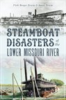 Steamboat Disasters of the Lower Missouri River - Vicki Berger Erwin - 9781467143257