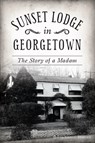 Sunset Lodge in Georgetown: The Story of a Madam - David Gregg Hodges - 9781467143660